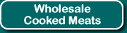 Click here for Wholesale Cooked Meats...